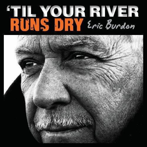 Eric Burdon -  ‘Til Your River Runs Dry (2013)